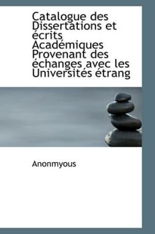 Cover of Catalogue Des Dissertations Et Ecrits Academiques Provenant Des Echanges Avec Les Universites Etrang