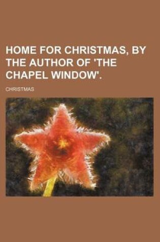 Cover of Home for Christmas, by the Author of 'The Chapel Window'.