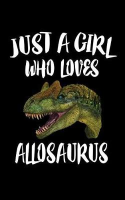 Book cover for Just A Girl Who Loves Allosaurus