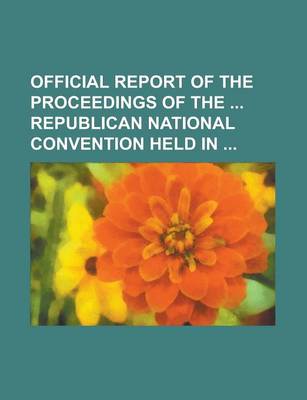 Book cover for Official Report of the Proceedings of the Republican National Convention Held in