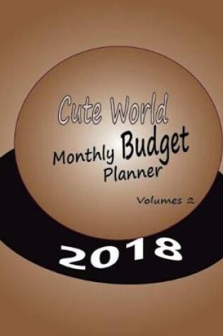 Cover of Cute World Monthly Budget Planner 2018 Volumes 2