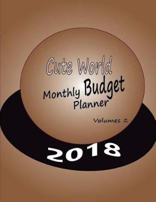 Cover of Cute World Monthly Budget Planner 2018 Volumes 2