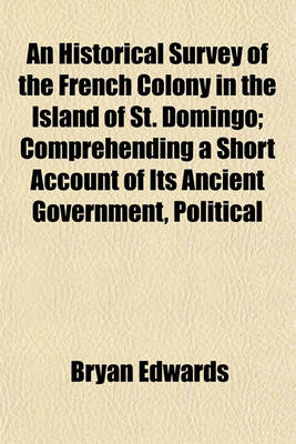 Book cover for An Historical Survey of the French Colony in the Island of St. Domingo; Comprehending a Short Account of Its Ancient Government, Political