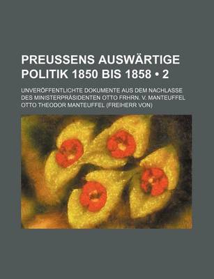 Book cover for Preussens Auswartige Politik 1850 Bis 1858 (2 ); Unveroffentlichte Dokumente Aus Dem Nachlasse Des Ministerprasidenten Otto Frhrn. V. Manteuffel