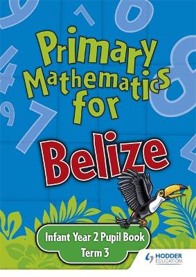 Book cover for Primary Mathematics for Belize Infant Year 2 Pupil's Book Term 3