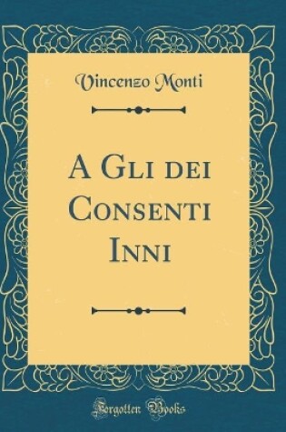 Cover of A Gli Dei Consenti Inni (Classic Reprint)