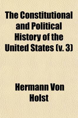 Book cover for The Constitutional and Political History of the United States (Volume 3); 1846-1850. Annexation of Texas-Compromise of 1850. 1881