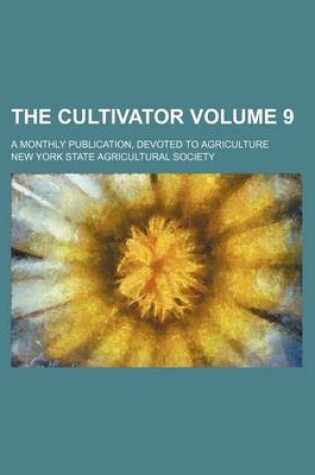 Cover of The Cultivator Volume 9; A Monthly Publication, Devoted to Agriculture