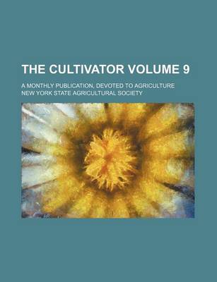 Book cover for The Cultivator Volume 9; A Monthly Publication, Devoted to Agriculture