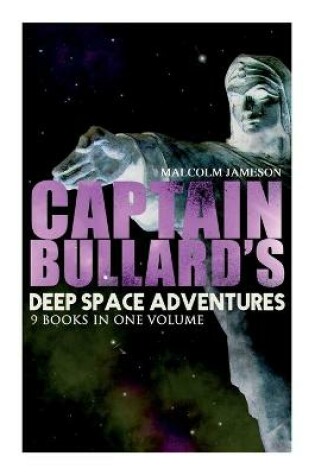 Cover of Captain Bullard's Deep Space Adventures - 9 Books in One Volume (Golden Age Sci-Fi Saga)