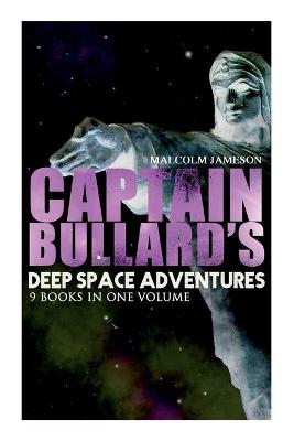 Book cover for Captain Bullard's Deep Space Adventures - 9 Books in One Volume (Golden Age Sci-Fi Saga)