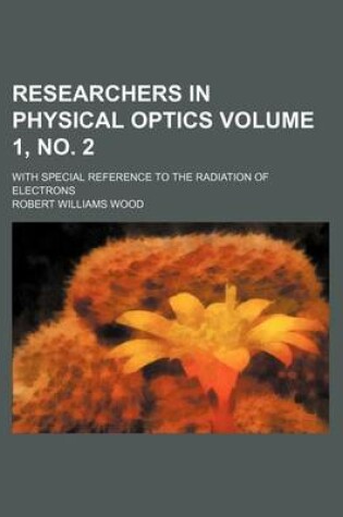 Cover of Researchers in Physical Optics Volume 1, No. 2; With Special Reference to the Radiation of Electrons
