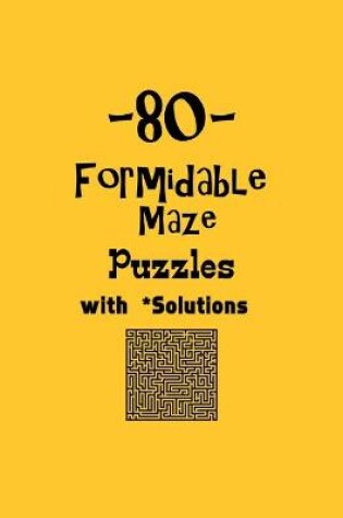 Cover of 80 Formidable Maze Puzzles with Solutions