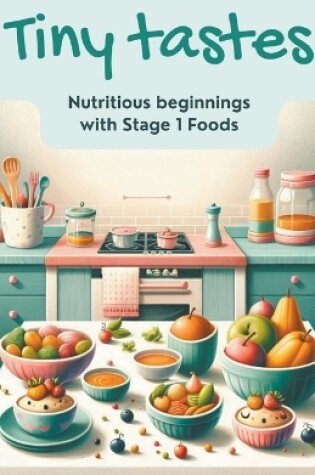 Cover of Tiny Tastes Nutritious Beginnings with Stage 1 Foods