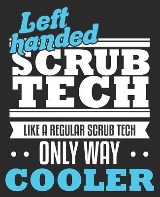 Book cover for Left Handed Scrub Tech Like A Regular Scrub Tech Only Way Cooler