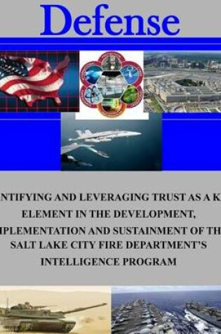 Cover of Identifying and Leveraging Trust as a Key Element in the Development, Implementation and Sustainment of the Salt Lake City Fire Department's Intelligence Program