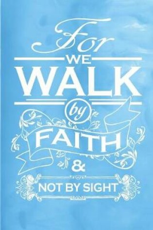 Cover of For We Walk by Faith & Not by Sight