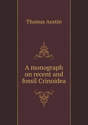 Book cover for A monograph on recent and fossil Crinoidea