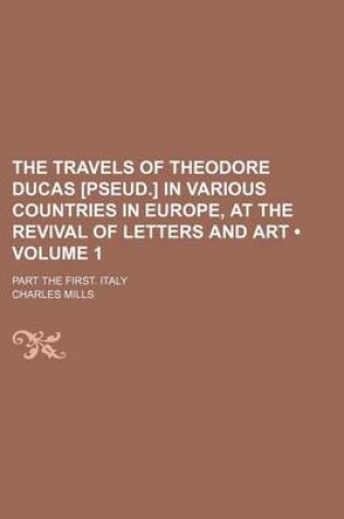 Cover of The Travels of Theodore Ducas [Pseud.] in Various Countries in Europe, at the Revival of Letters and Art (Volume 1); Part the First. Italy