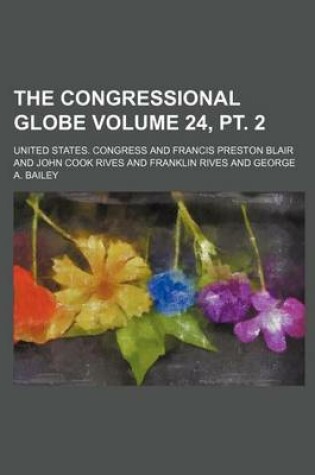 Cover of The Congressional Globe Volume 24, PT. 2