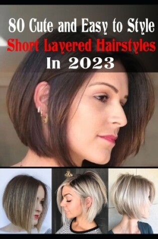 Cover of 80 Cute and Easy To Style Short Layered Hairstyles in 2023