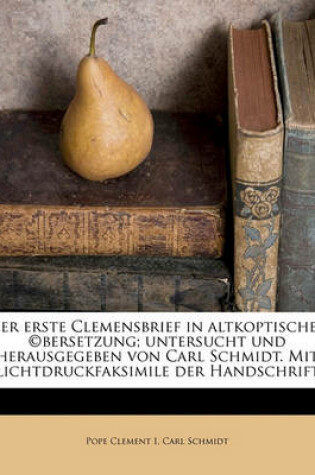 Cover of Der Erste Clemensbrief in Altkoptischer (C)Bersetzung; Untersucht Und Herausgegeben Von Carl Schmidt. Mit Lichtdruckfaksimile Der Handschrift