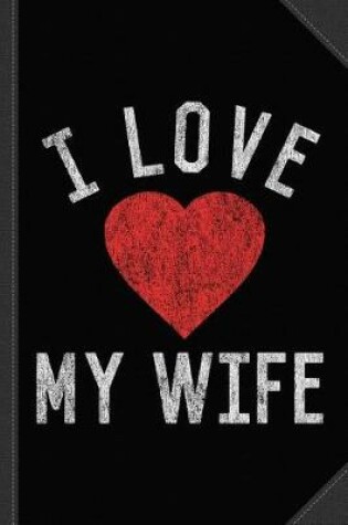 Cover of I Love My Wife Journal Notebook