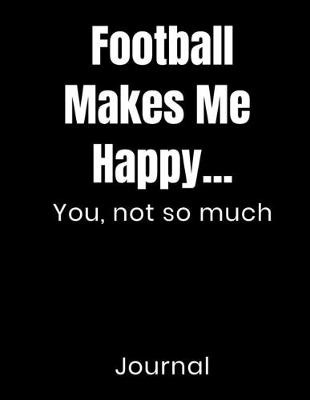 Book cover for Football Makes Me Happy...You Not So Much Journal