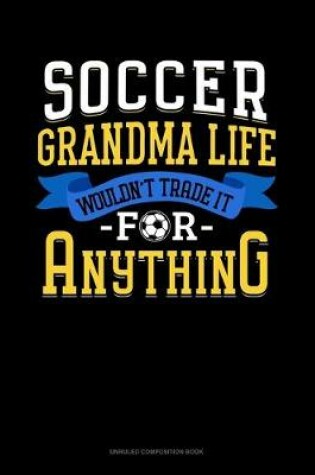 Cover of Soccer Grandma Life Wouldn't Trade It For Anything