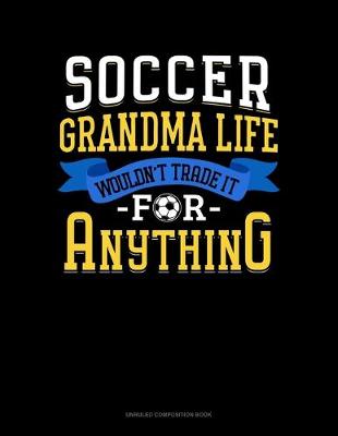 Book cover for Soccer Grandma Life Wouldn't Trade It For Anything