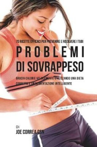 Cover of 70 Ricette Efficaci Per Prevenire E Risolvere I Tuoi Problemi Di Sovrappeso