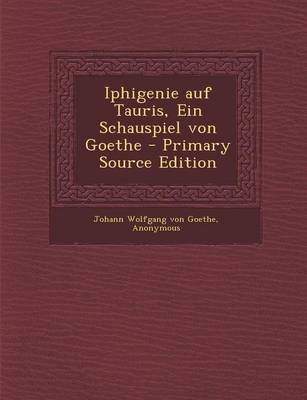 Book cover for Iphigenie Auf Tauris, Ein Schauspiel Von Goethe - Primary Source Edition