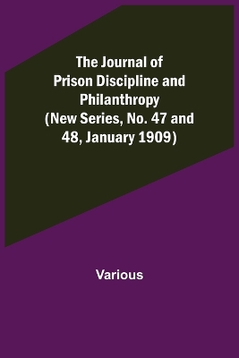 Book cover for The Journal of Prison Discipline and Philanthropy (New Series, No. 47 and 48, January 1909)