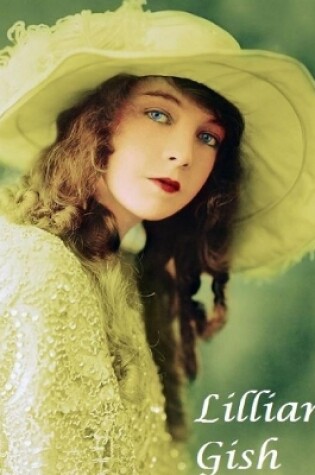 Cover of Lilian Gish : The First Lady of Film