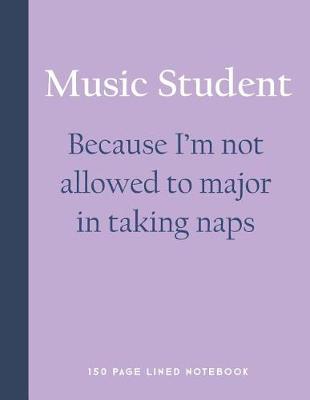 Book cover for Music Student - Because I'm Not Allowed to Major in Taking Naps