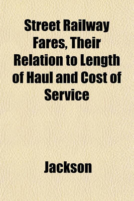 Book cover for Street Railway Fares, Their Relation to Length of Haul and Cost of Service