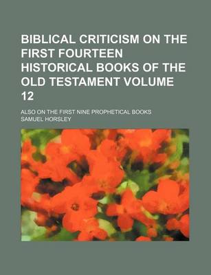 Book cover for Biblical Criticism on the First Fourteen Historical Books of the Old Testament Volume 12; Also on the First Nine Prophetical Books