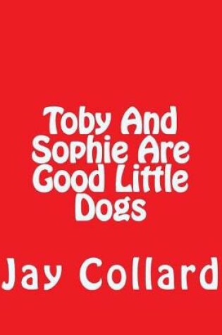 Cover of Toby and Sophie Are Good Little Dogs