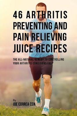 Book cover for 46 Arthritis Preventing and Pain Relieving Juice Recipes