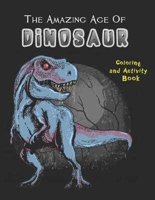 Book cover for The Amazing Age Of Dinosaurs. Coloring And Activity Book.