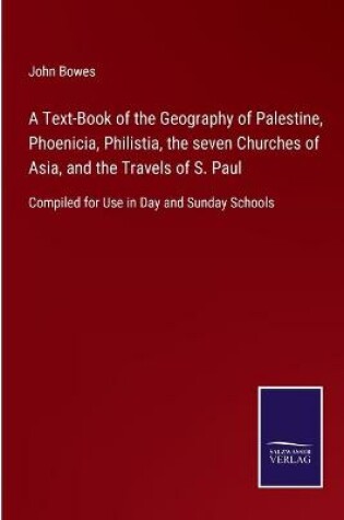 Cover of A Text-Book of the Geography of Palestine, Phoenicia, Philistia, the seven Churches of Asia, and the Travels of S. Paul