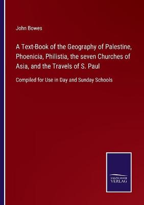 Book cover for A Text-Book of the Geography of Palestine, Phoenicia, Philistia, the seven Churches of Asia, and the Travels of S. Paul