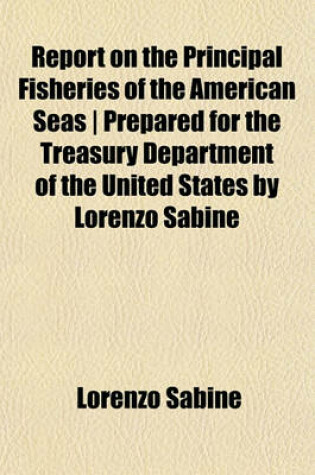 Cover of Report on the Principal Fisheries of the American Seas - Prepared for the Treasury Department of the United States by Lorenzo Sabine