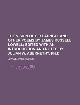 Book cover for The Vision of Sir Launfal and Other Poems by James Russell Lowell; Edited with an Introduction and Notes by Julian W. Abernethy, PH.D.