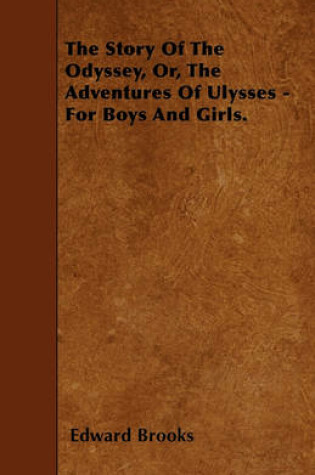 Cover of The Story Of The Odyssey, Or, The Adventures Of Ulysses - For Boys And Girls.