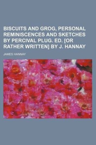 Cover of Biscuits and Grog, Personal Reminiscences and Sketches by Percival Plug. Ed. [Or Rather Written] by J. Hannay