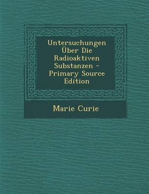 Book cover for Untersuchungen Uber Die Radioaktiven Substanzen - Primary Source Edition