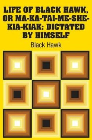 Cover of Life of Black Hawk, or Ma-ka-tai-me-she-kia-kiak