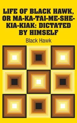 Book cover for Life of Black Hawk, or Ma-ka-tai-me-she-kia-kiak