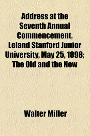 Cover of Address at the Seventh Annual Commencement, Leland Stanford Junior University, May 25, 1898; The Old and the New